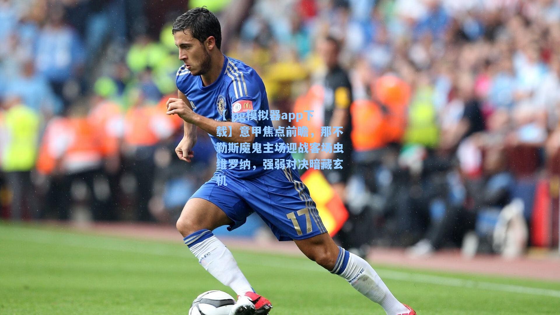 意甲焦点前瞻，那不勒斯魔鬼主场迎战客场虫维罗纳，强弱对决暗藏玄机