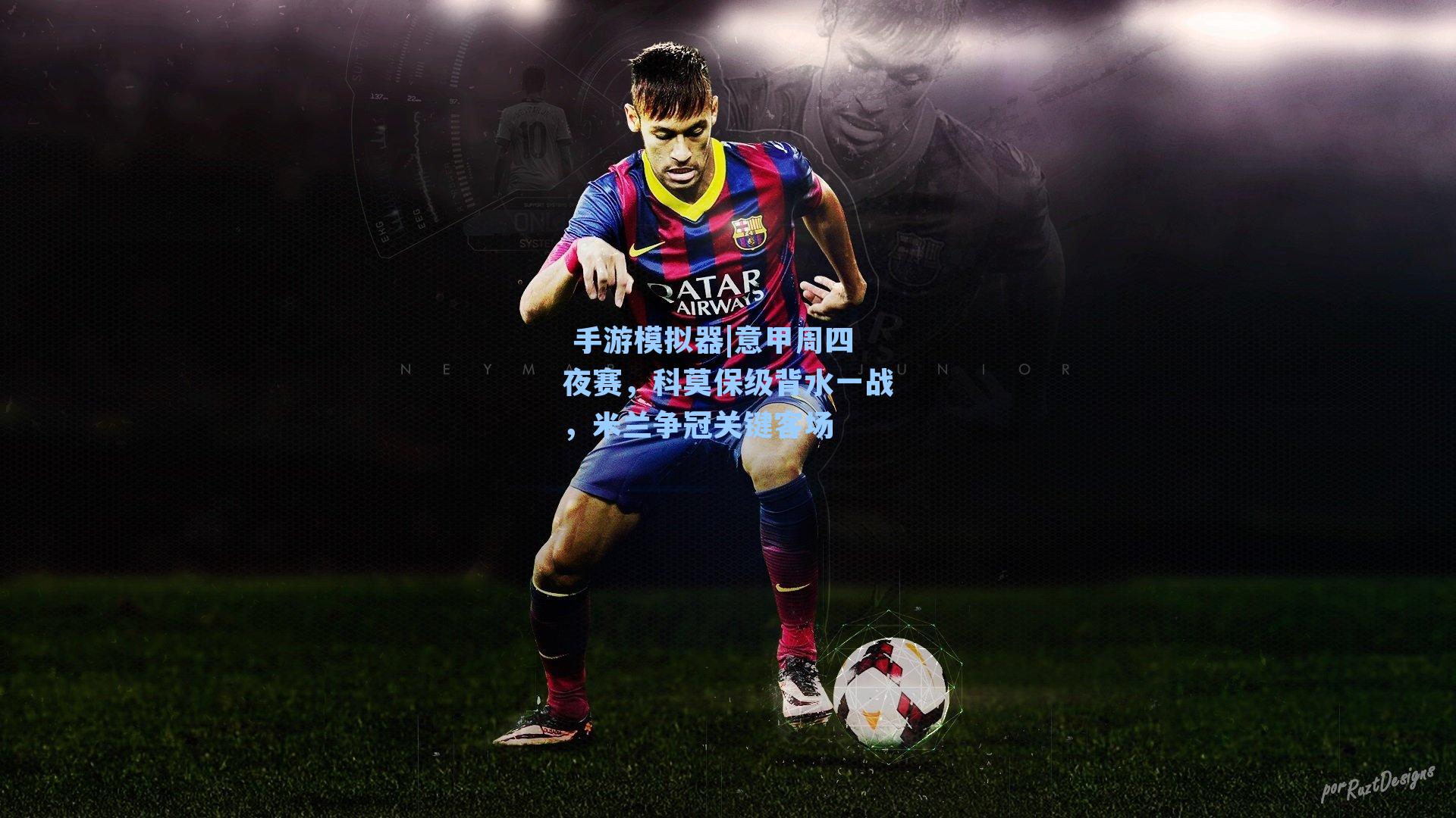  手游模拟器|意甲周四夜赛，科莫保级背水一战，米兰争冠关键客场