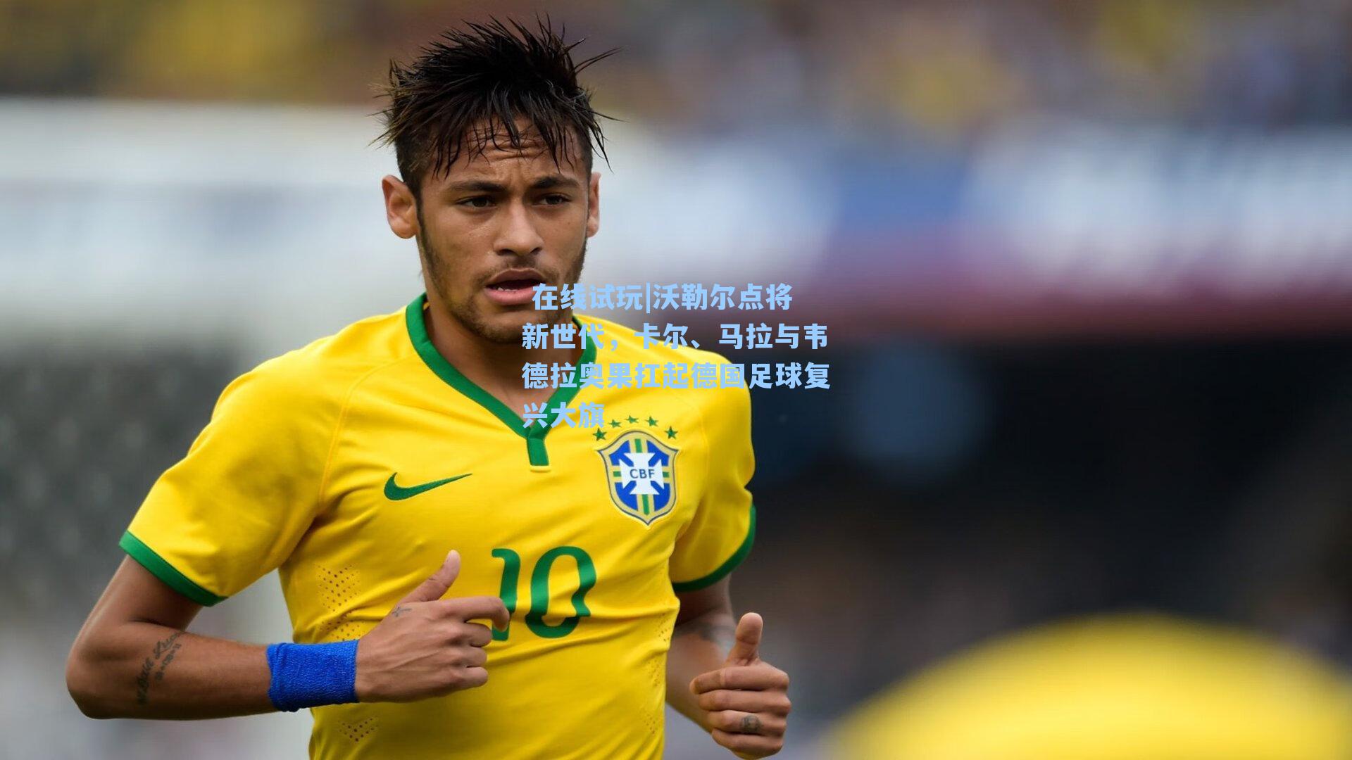 沃勒尔点将新世代，卡尔、马拉与韦德拉奥果扛起德国足球复兴大旗