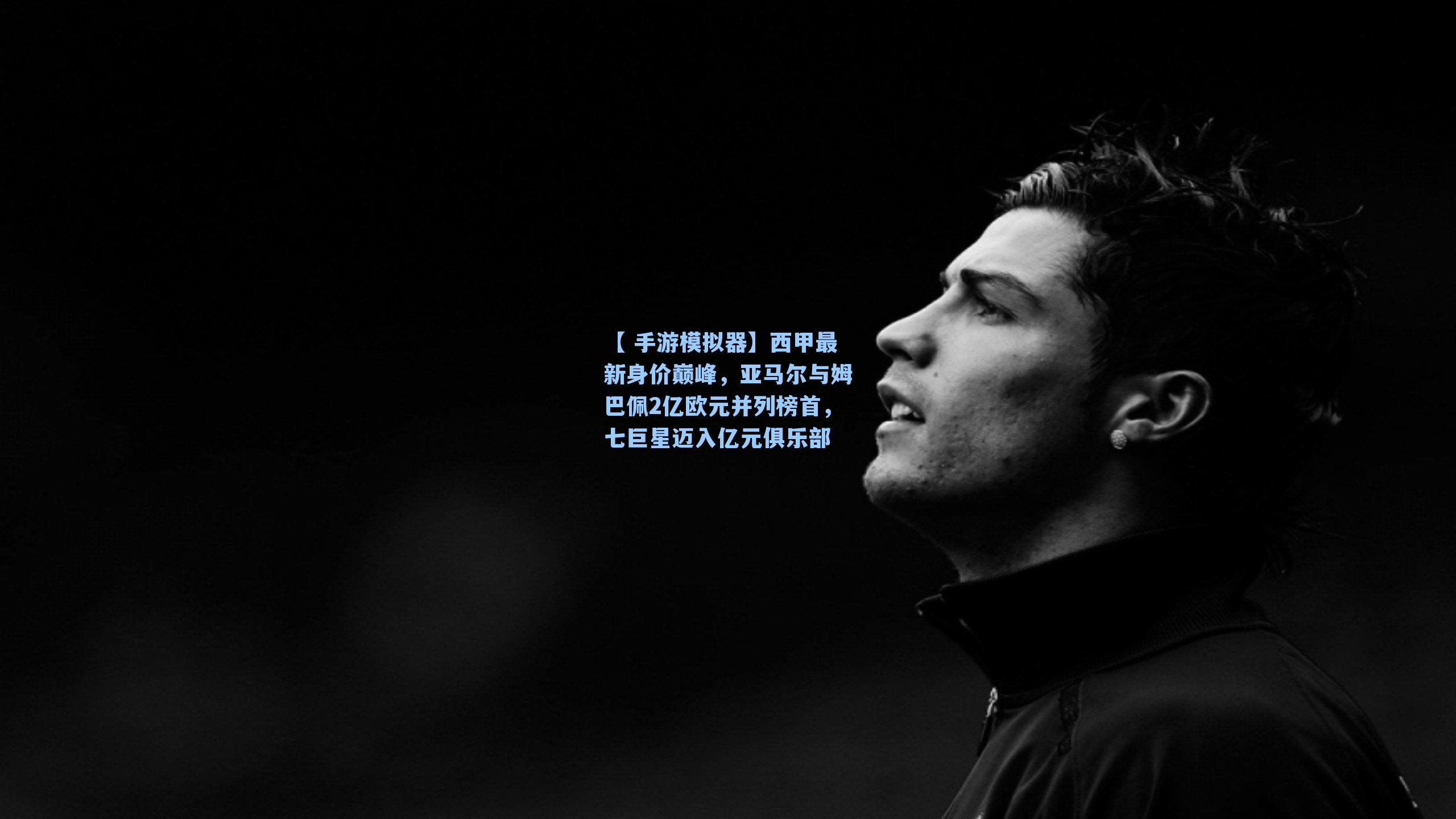 西甲最新身价巅峰，亚马尔与姆巴佩2亿欧元并列榜首，七巨星迈入亿元俱乐部