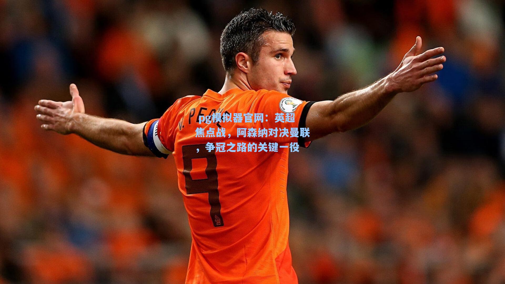  pg模拟器官网：英超焦点战，阿森纳对决曼联，争冠之路的关键一役