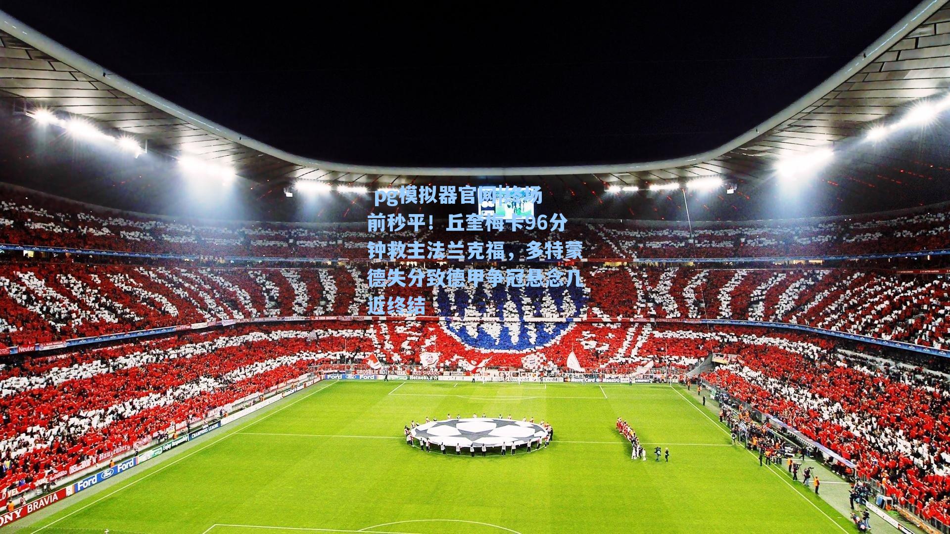  pg模拟器官网|终场前秒平！丘奎梅卡96分钟救主法兰克福，多特蒙德失分致德甲争冠悬念几近终结