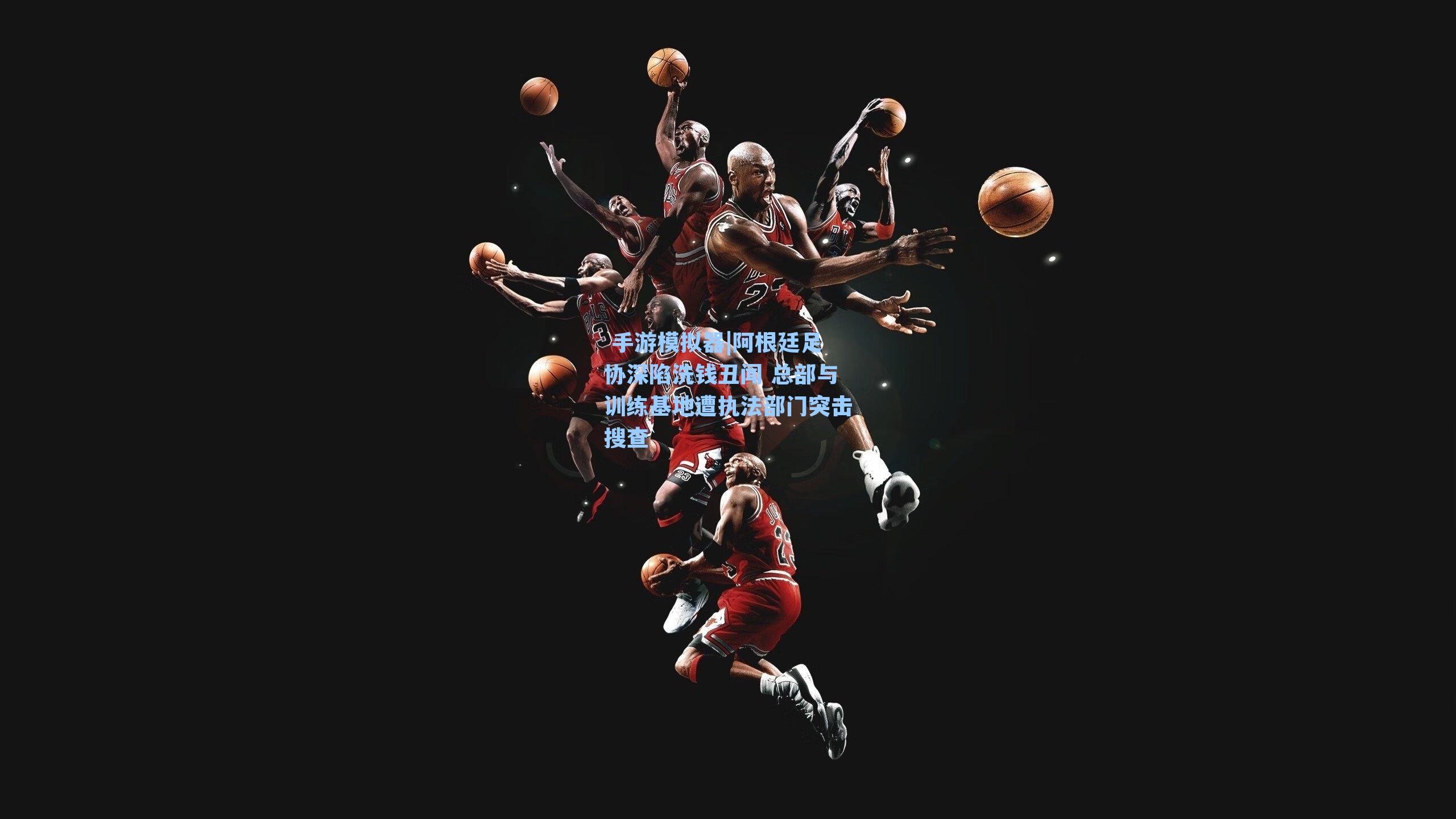 阿根廷足协深陷洗钱丑闻 总部与训练基地遭执法部门突击搜查