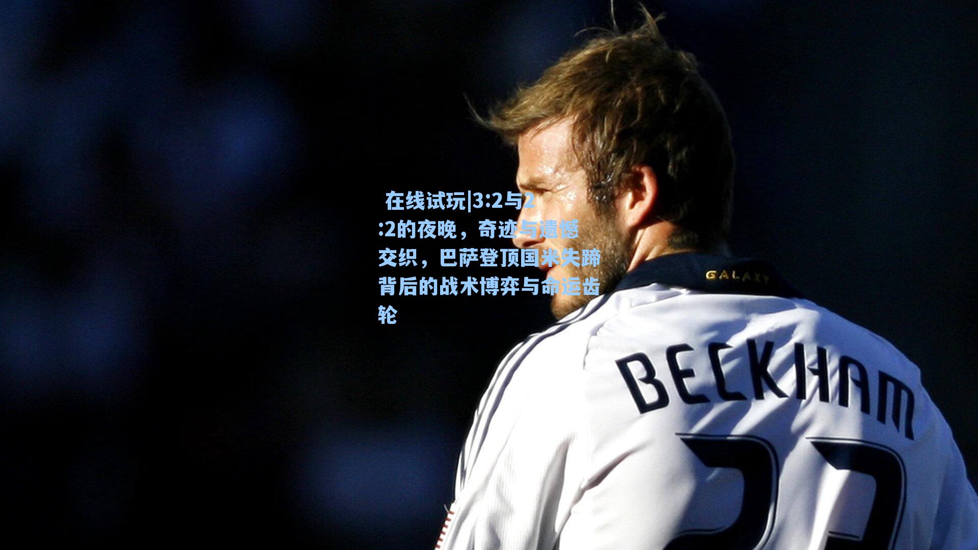  在线试玩|3:2与2:2的夜晚，奇迹与遗憾交织，巴萨登顶国米失蹄背后的战术博弈与命运齿轮