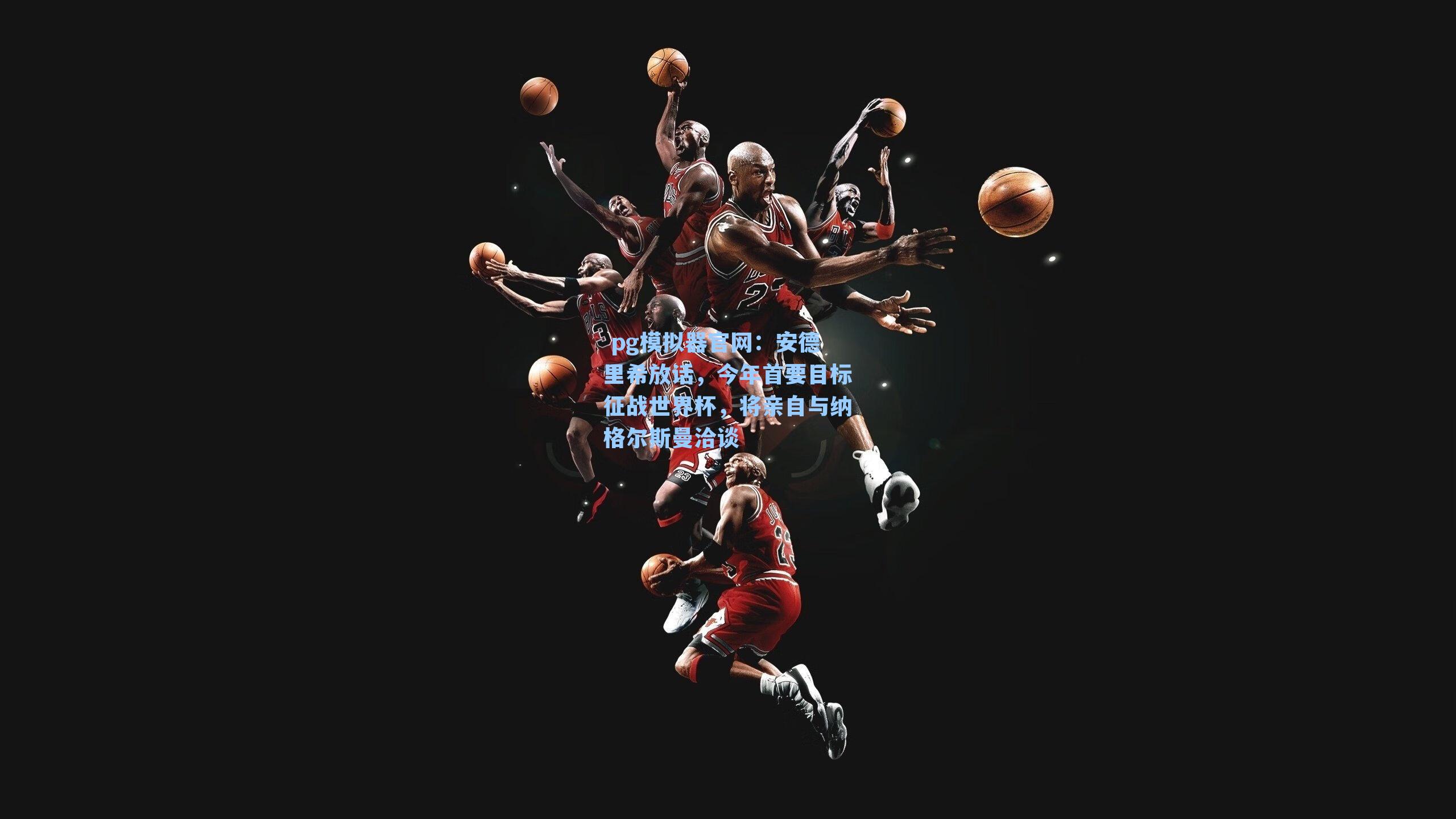 安德里希放话，今年首要目标征战世界杯，将亲自与纳格尔斯曼洽谈