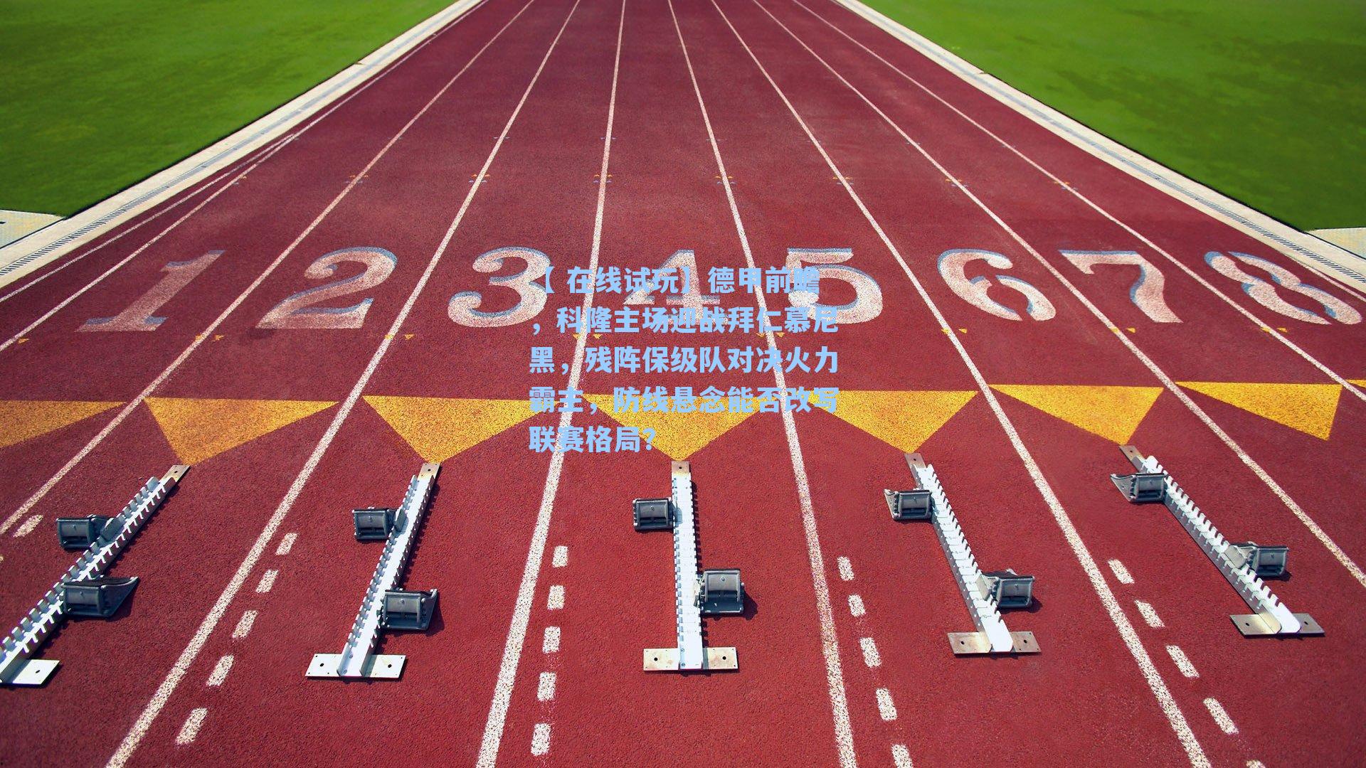 【 在线试玩】德甲前瞻，科隆主场迎战拜仁慕尼黑，残阵保级队对决火力霸主，防线悬念能否改写联赛格局？