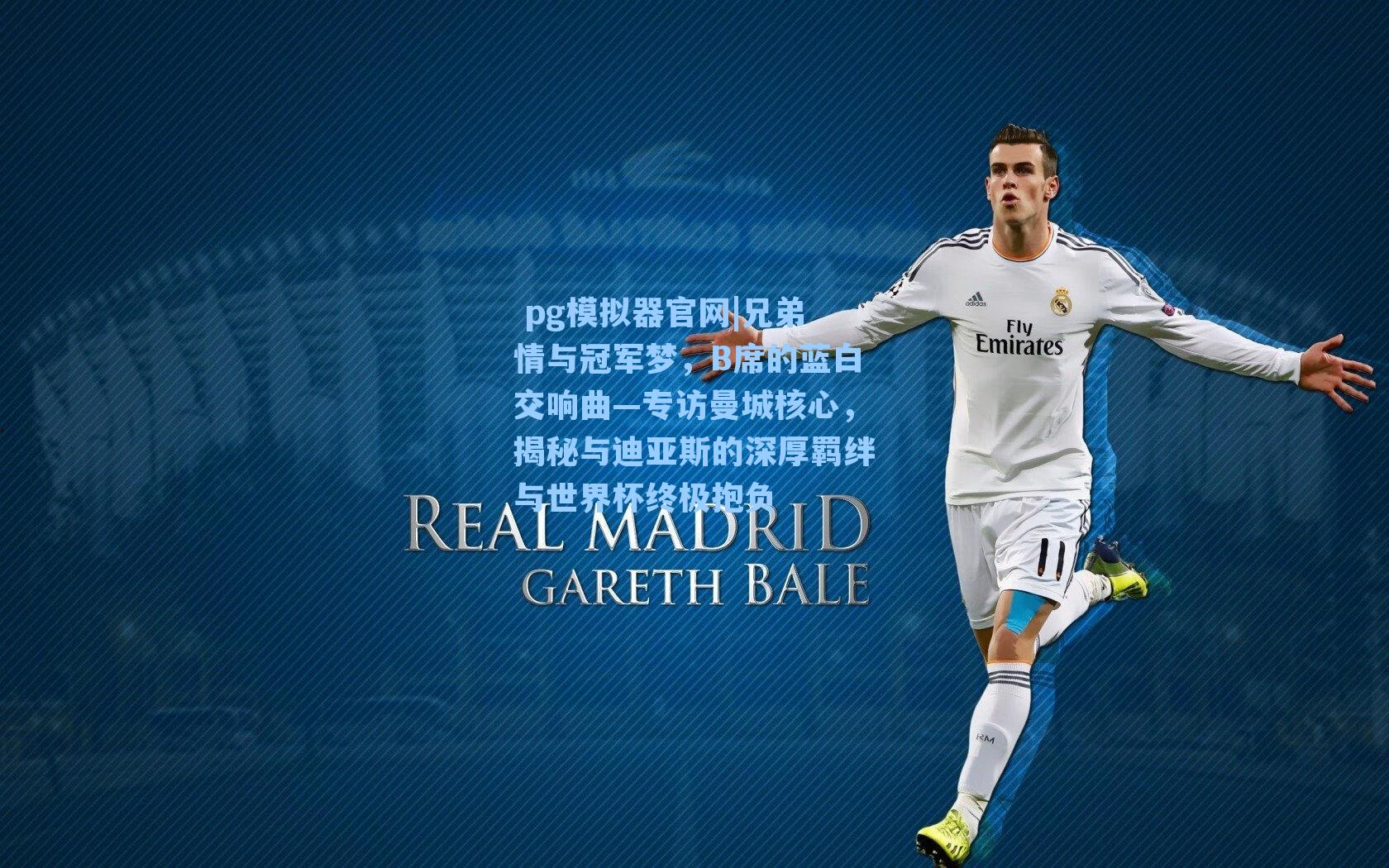  pg模拟器官网|兄弟情与冠军梦，B席的蓝白交响曲—专访曼城核心，揭秘与迪亚斯的深厚羁绊与世界杯终极抱负