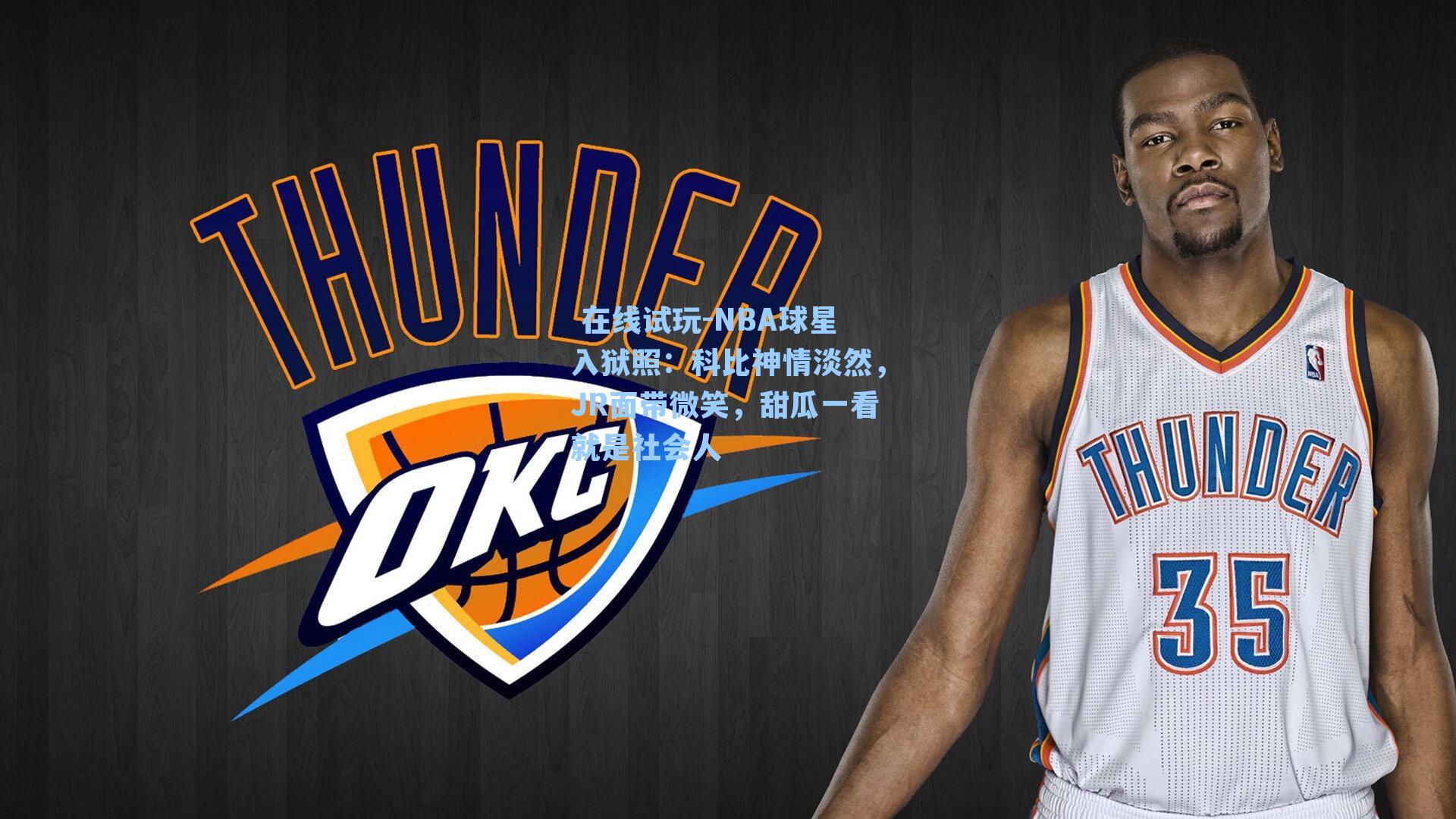 NBA球星入狱照：科比神情淡然，JR面带微笑，甜瓜一看就是社会人